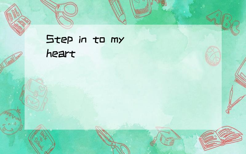 Step in to my heart