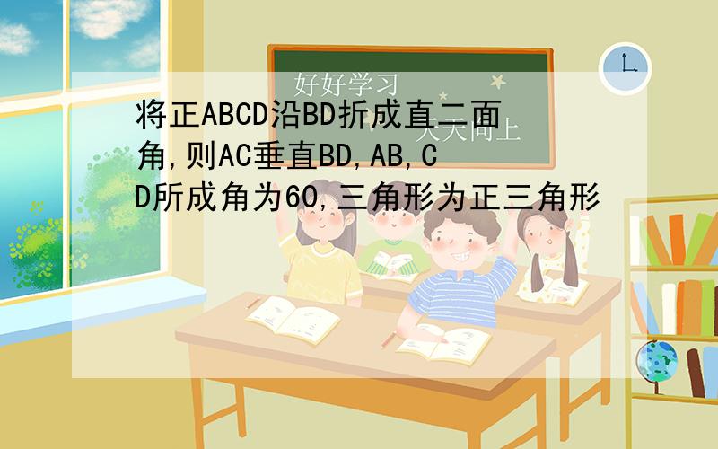 将正ABCD沿BD折成直二面角,则AC垂直BD,AB,CD所成角为60,三角形为正三角形