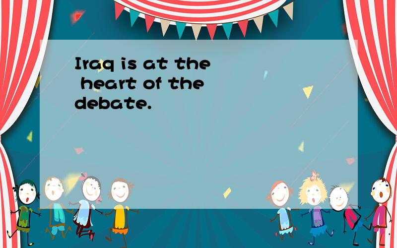 Iraq is at the heart of the debate.