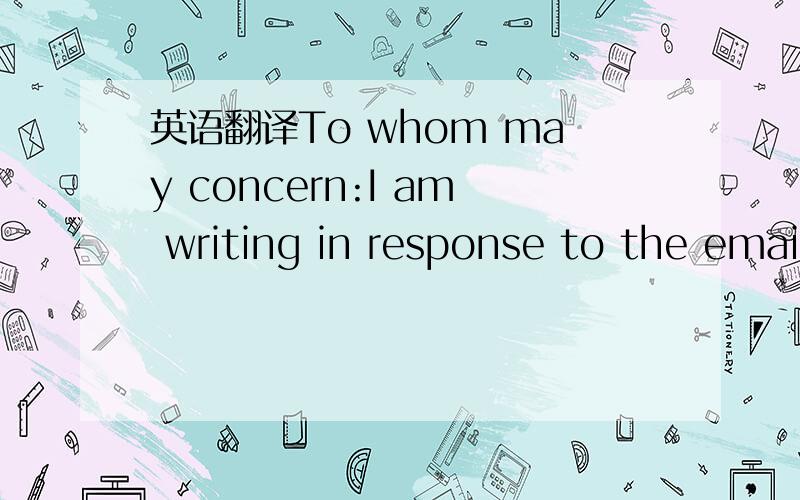 英语翻译To whom may concern:I am writing in response to the emai
