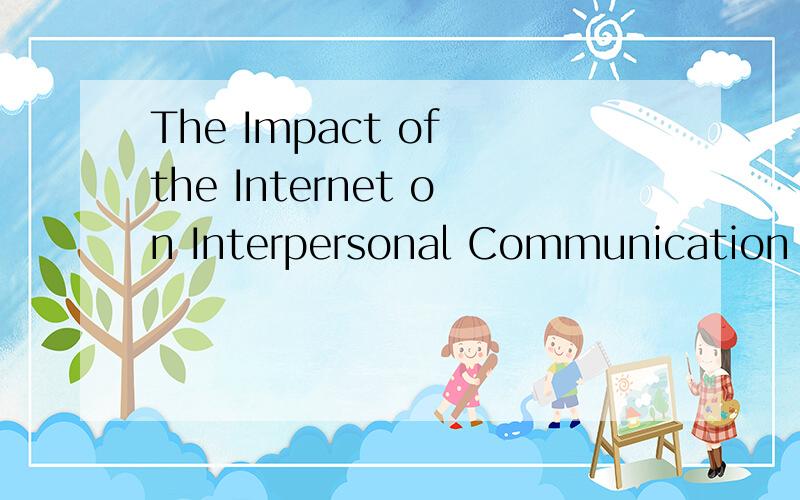 The Impact of the Internet on Interpersonal Communication