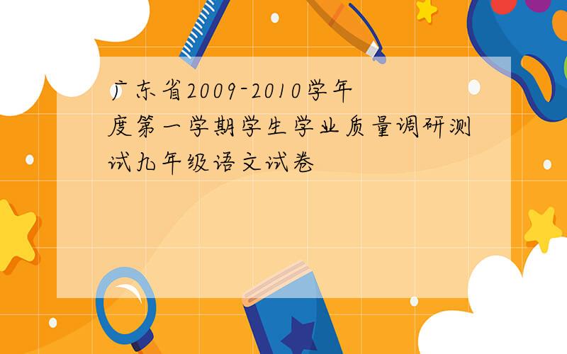 广东省2009-2010学年度第一学期学生学业质量调研测试九年级语文试卷