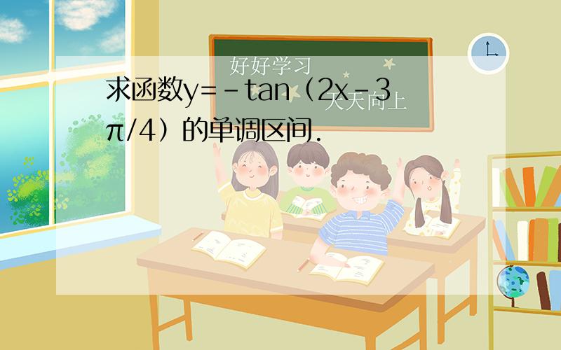 求函数y=-tan（2x-3π/4）的单调区间.