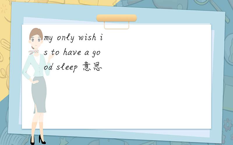 my only wish is to have a good sleep 意思