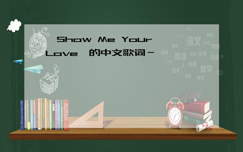 《Show Me Your Love》的中文歌词～