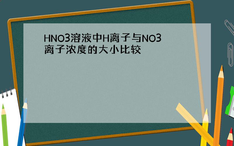 HNO3溶液中H离子与NO3离子浓度的大小比较