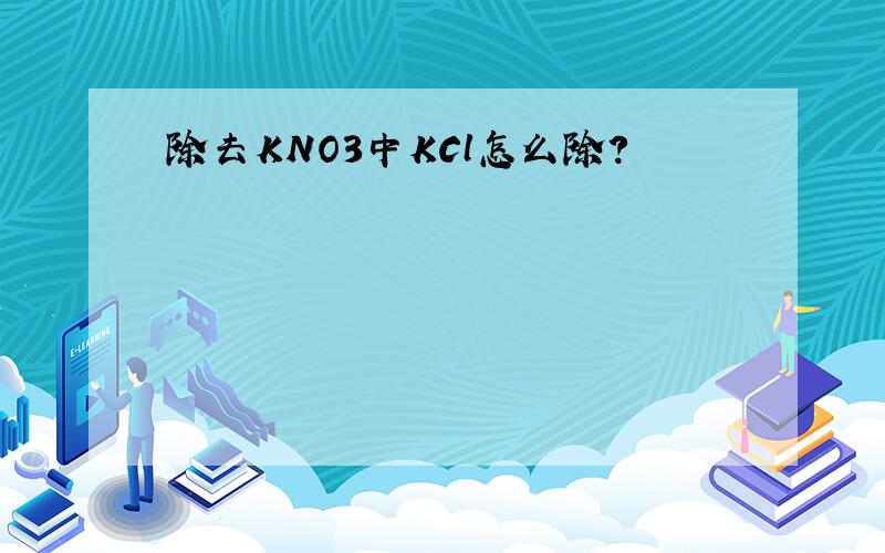 除去KNO3中KCl怎么除?