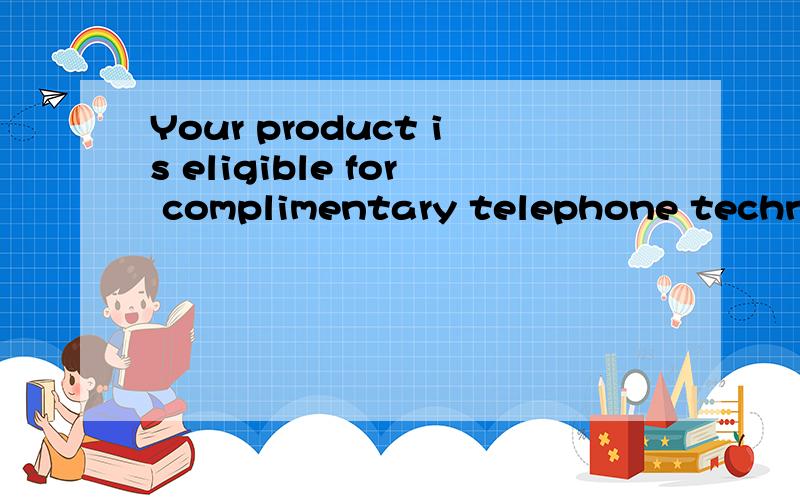 Your product is eligible for complimentary telephone technic