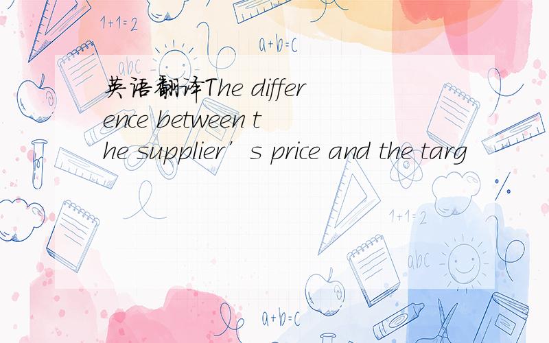 英语翻译The difference between the supplier’s price and the targ