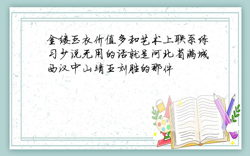 金缕玉衣价值多和艺术上联系练习少说无用的话就是河北省满城西汉中山靖王刘胜的那件