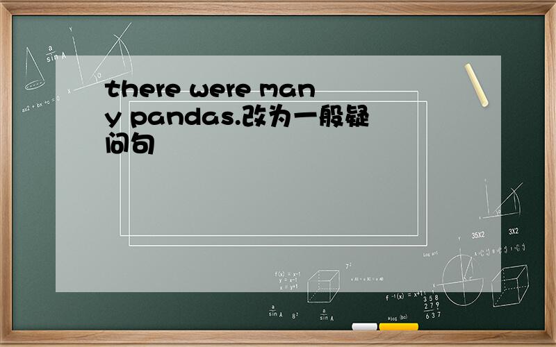 there were many pandas.改为一般疑问句