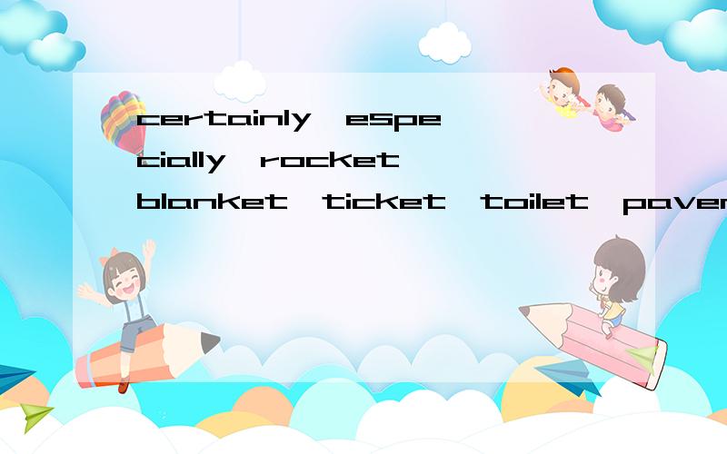 certainly,especially,rocket,blanket,ticket,toilet,pavement,e