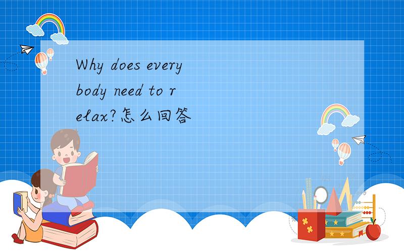 Why does everybody need to relax?怎么回答