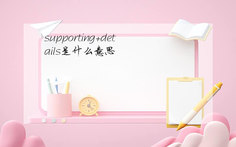 supporting+details是什么意思