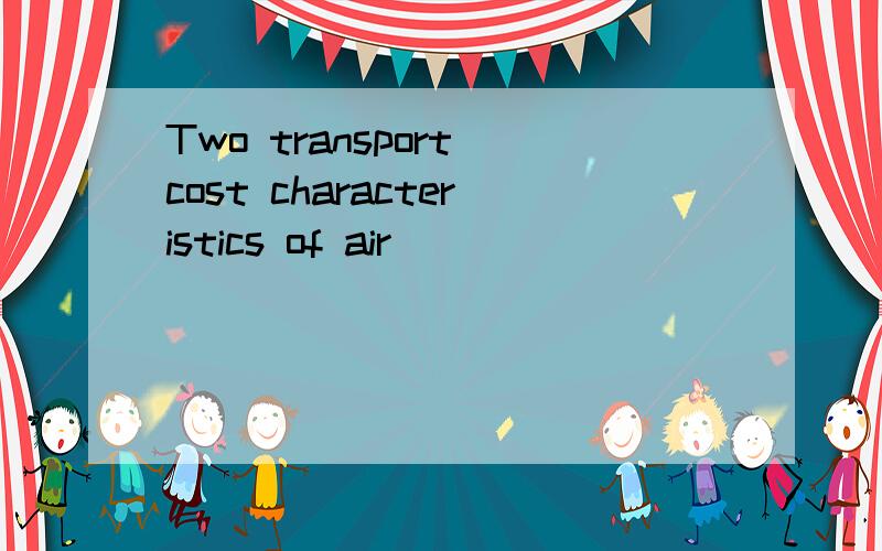 Two transport cost characteristics of air