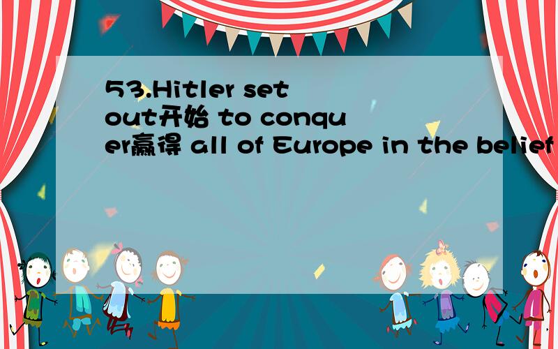 53.Hitler set out开始 to conquer赢得 all of Europe in the belief