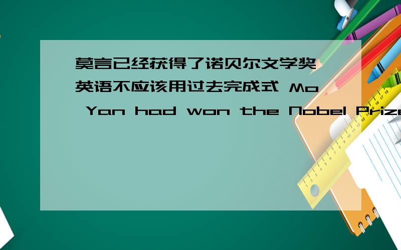莫言已经获得了诺贝尔文学奖 英语不应该用过去完成式 Mo Yan had won the Nobel Prize for