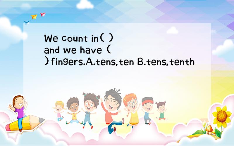 We count in( )and we have ( )fingers.A.tens,ten B.tens,tenth