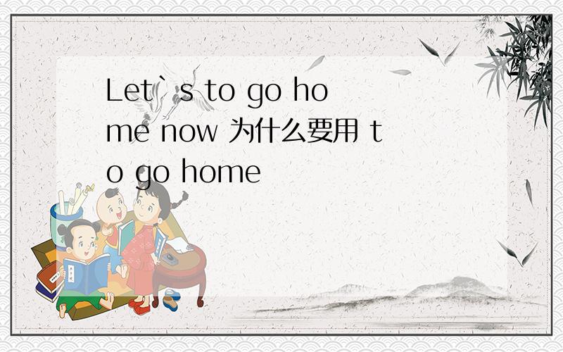 Let`s to go home now 为什么要用 to go home