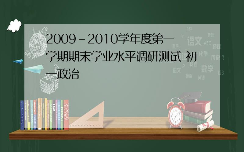 2009-2010学年度第一学期期末学业水平调研测试 初一政治