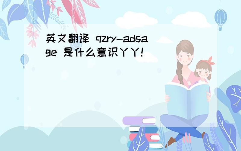 英文翻译 qzry-adsage 是什么意识丫丫!