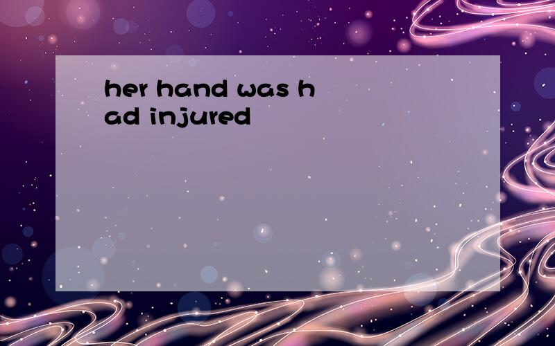 her hand was had injured