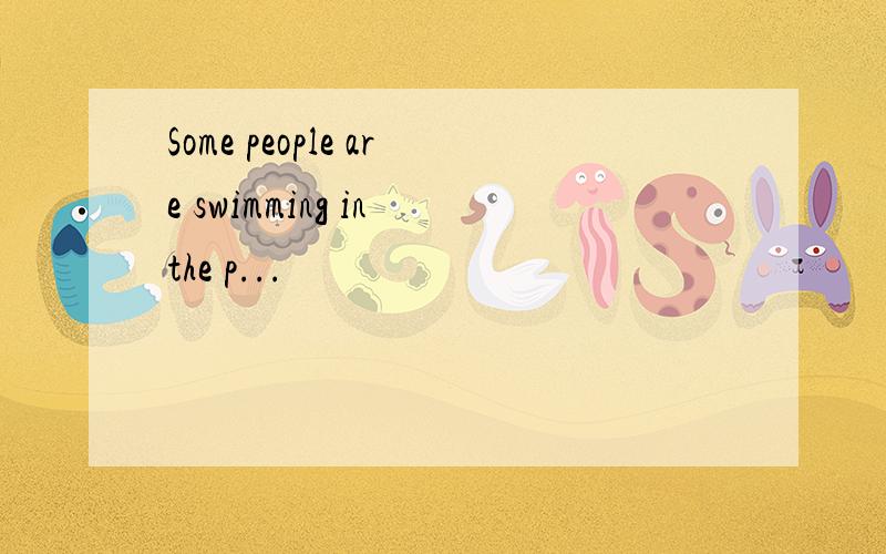 Some people are swimming in the p...