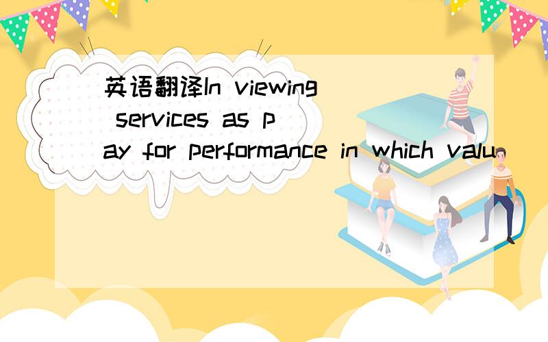 英语翻译In viewing services as pay for performance in which valu
