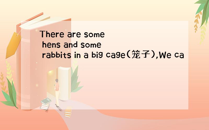 There are some hens and some rabbits in a big cage(笼子),We ca
