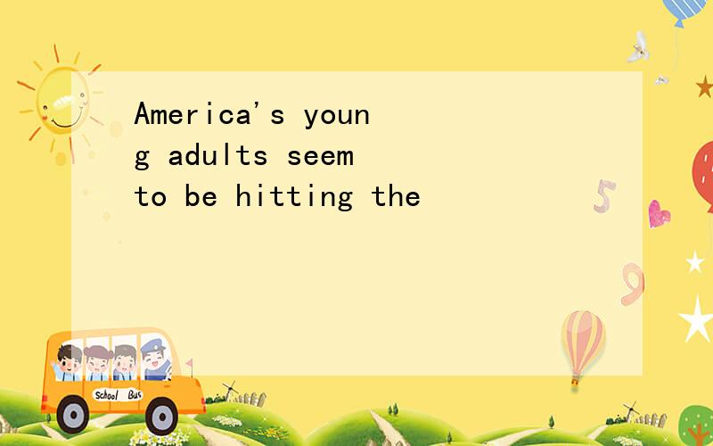 America's young adults seem to be hitting the