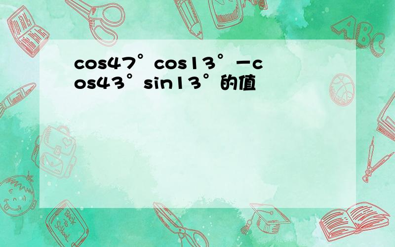 cos47°cos13°－cos43°sin13°的值