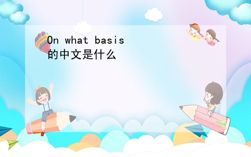 On what basis 的中文是什么