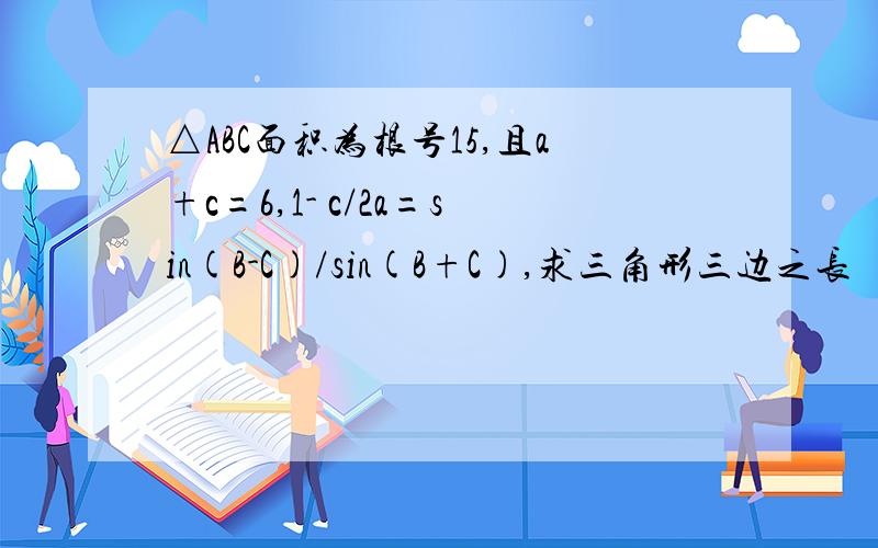 △ABC面积为根号15,且a+c=6,1- c/2a=sin(B-C)/sin(B+C),求三角形三边之长