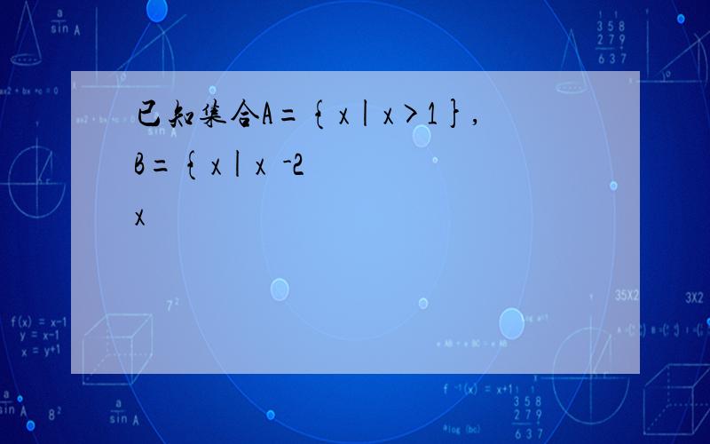 已知集合A={x|x>1},B={x|x²-2x