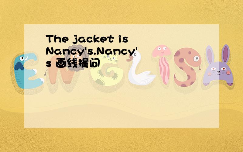 The jacket is Nancy's.Nancy's 画线提问