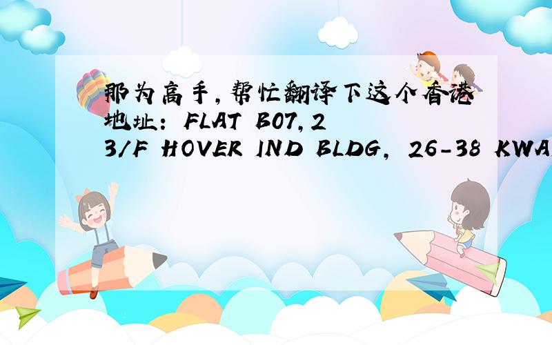 那为高手,帮忙翻译下这个香港地址： FLAT B07,23/F HOVER IND BLDG, 26-38 KWAI C