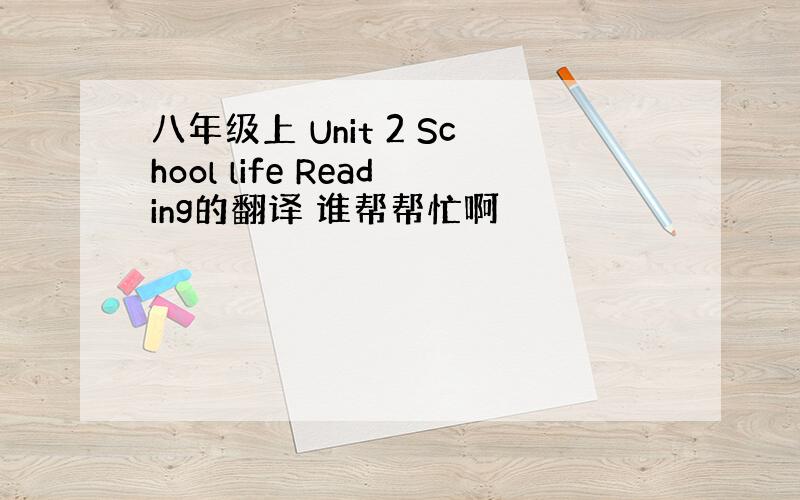 八年级上 Unit 2 School life Reading的翻译 谁帮帮忙啊