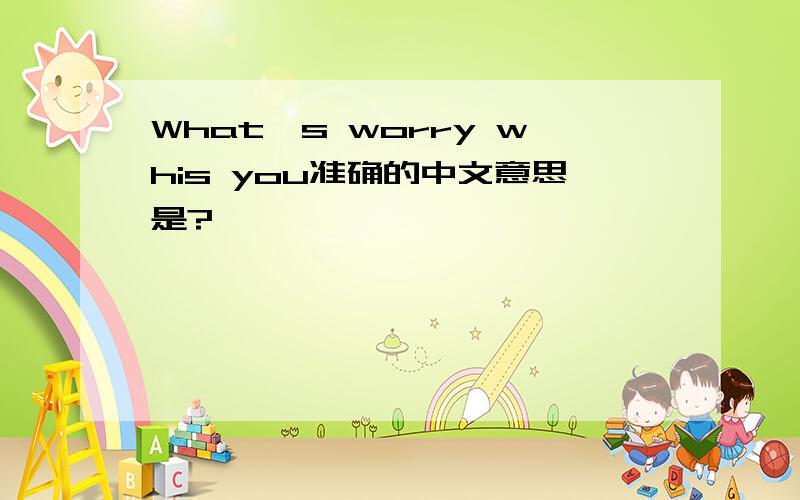 What's worry whis you准确的中文意思是?