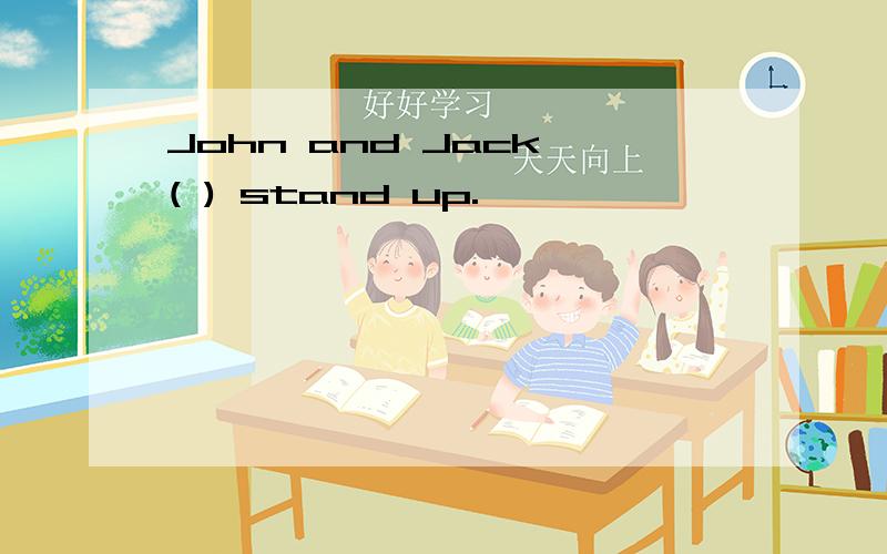 John and Jack ( ) stand up.
