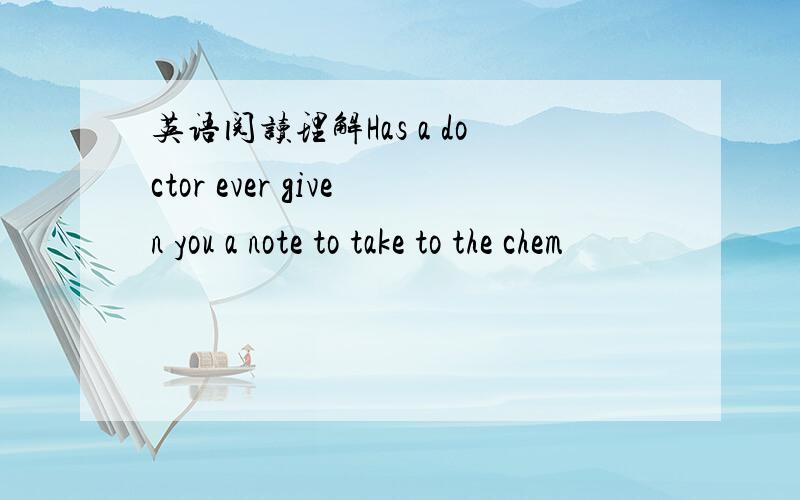 英语阅读理解Has a doctor ever given you a note to take to the chem
