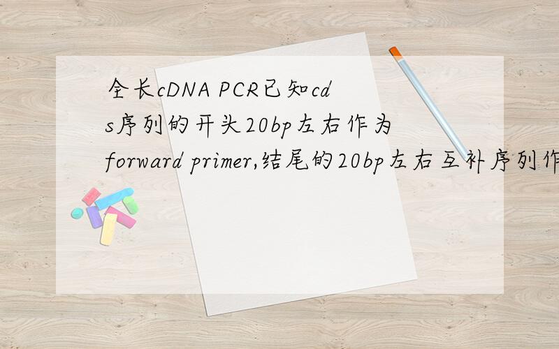 全长cDNA PCR已知cds序列的开头20bp左右作为forward primer,结尾的20bp左右互补序列作为re