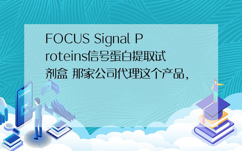 FOCUS Signal Proteins信号蛋白提取试剂盒 那家公司代理这个产品,