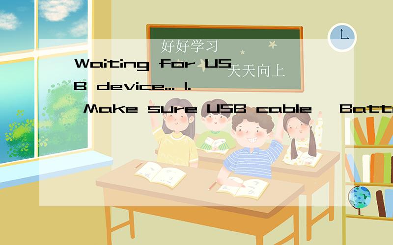 Waiting for USB device... 1. Make sure USB cable, Battery an