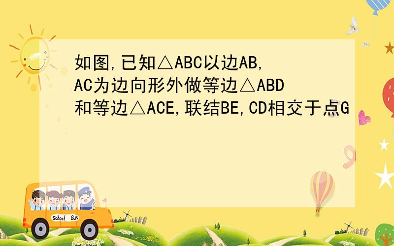 如图,已知△ABC以边AB,AC为边向形外做等边△ABD和等边△ACE,联结BE,CD相交于点G