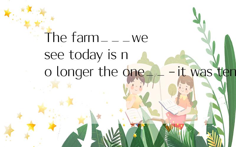 The farm___we see today is no longer the one__-it was ten ye