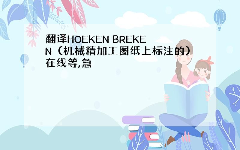 翻译HOEKEN BREKEN（机械精加工图纸上标注的）在线等,急
