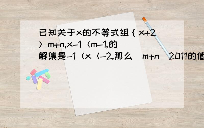 已知关于x的不等式组｛x+2＞m+n,x-1＜m-1,的解集是-1＜x＜-2,那么（m+n）2011的值等于（）