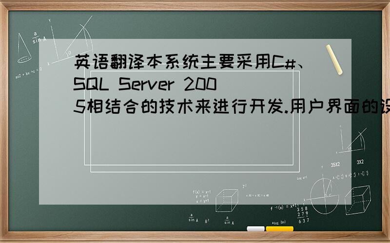 英语翻译本系统主要采用C#、SQL Server 2005相结合的技术来进行开发.用户界面的设计是用C#来进行的,开发工