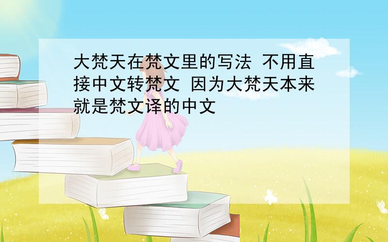大梵天在梵文里的写法 不用直接中文转梵文 因为大梵天本来就是梵文译的中文