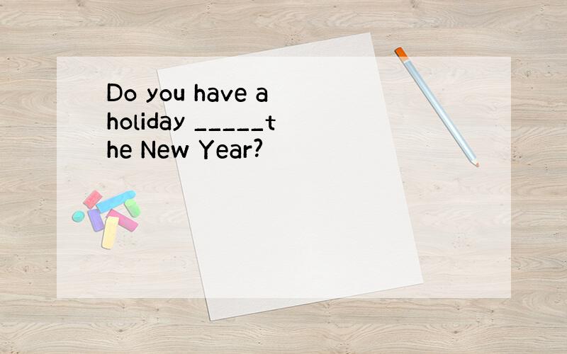 Do you have a holiday _____the New Year?